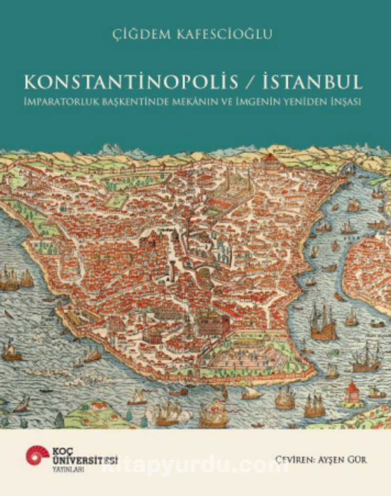 Konstantinopolis / İstanbul İmparatorluk Başkentinde Mekanın ve İmgenin Yeniden İnşası (Ciltli)