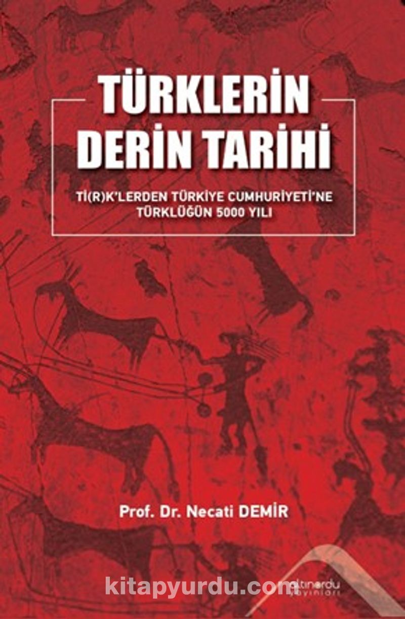 Türklerin Derin Tarihi Ti(R)K’lerden Türkiye Cumhuriyetine  Türklüğün 5000 Yılı