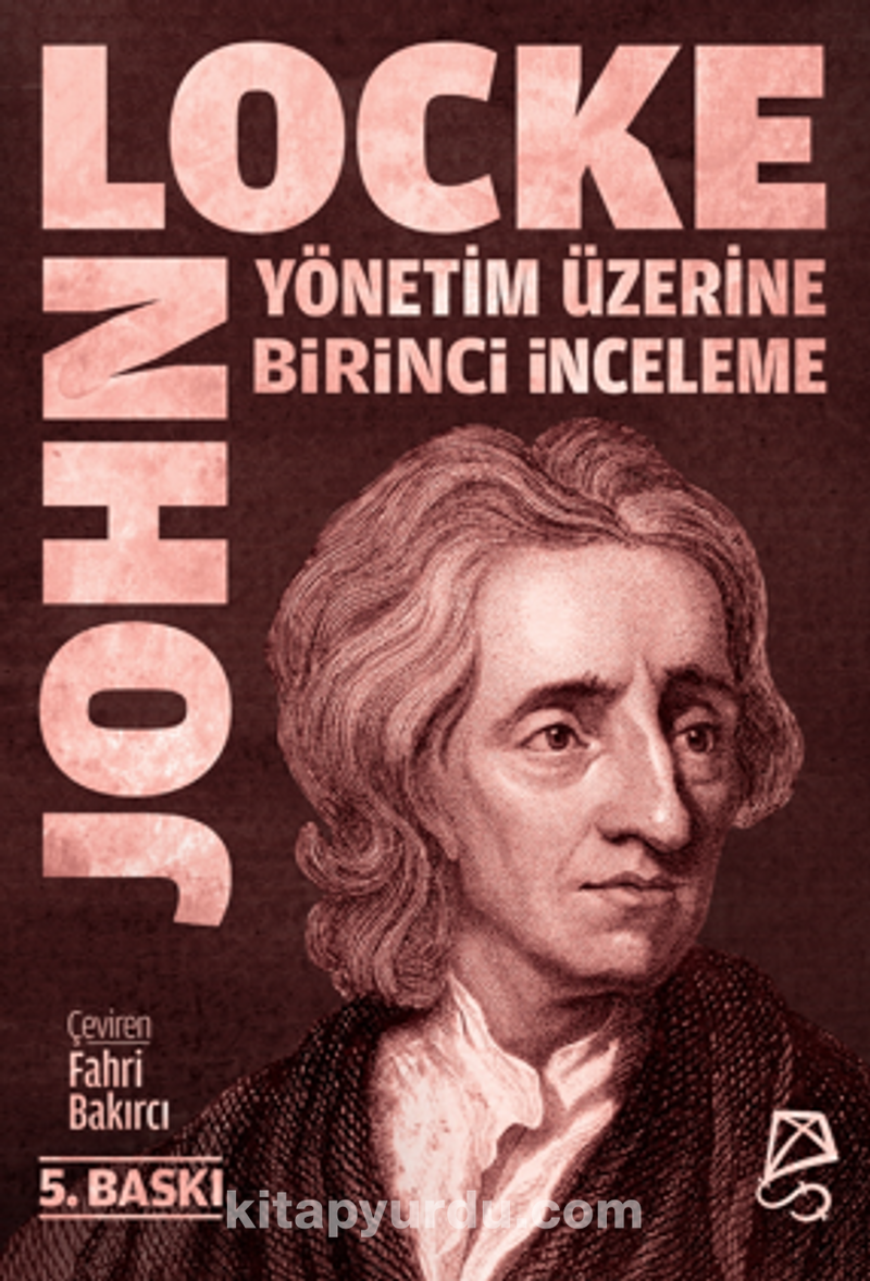 Yönetim Üzerine Birinci İnceleme / Bay Robert Filmer ve Yandaşlarının  Yanlış İlke ve Temellerinin Keşfi ve Yıkılışı