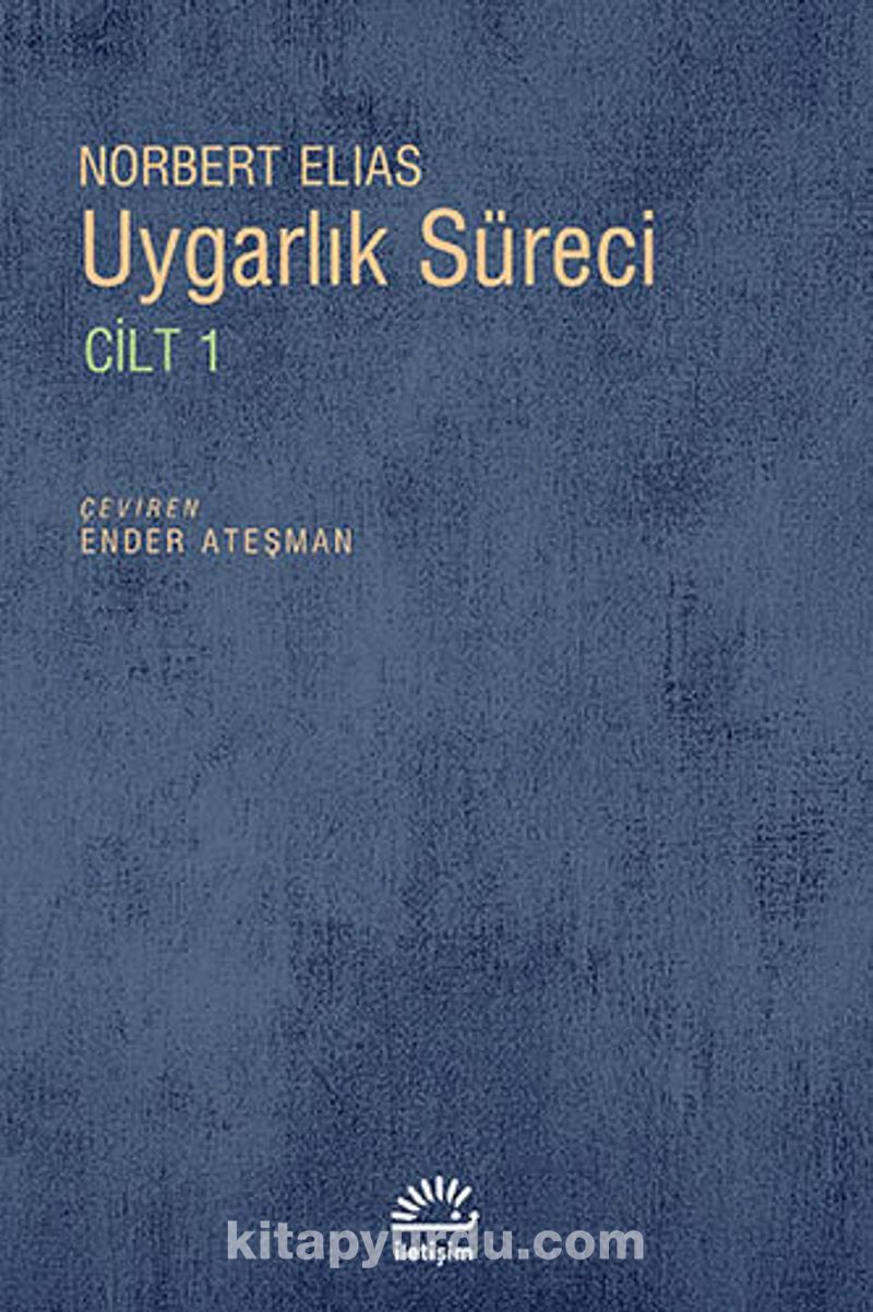 Uygarlık Süreci Cilt 1/ Batılı Dünyevi Üst Tabakaların Davranışlarındaki Değişmeler