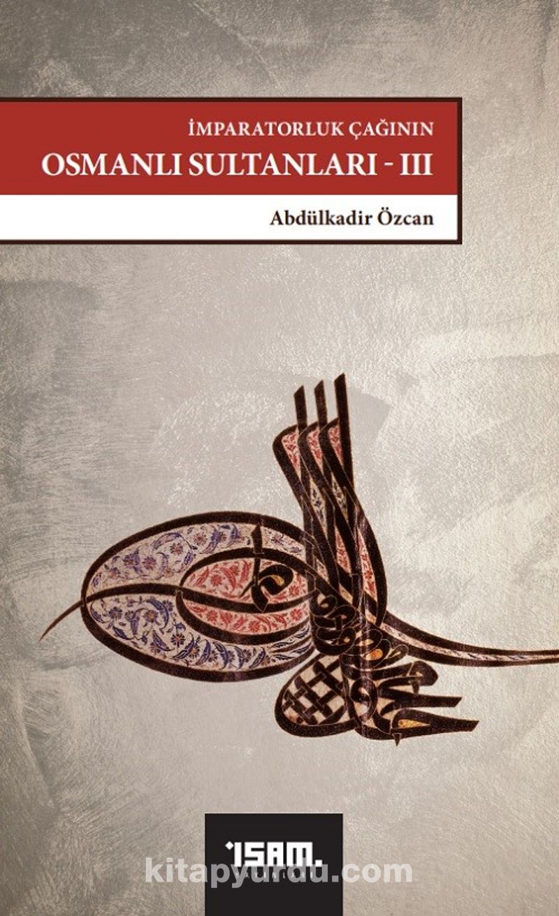 İmparatorluk Çağının Osmanlı Sultanları 3 /  IV. Mehmed’den III. Osman’a (1648-1757)