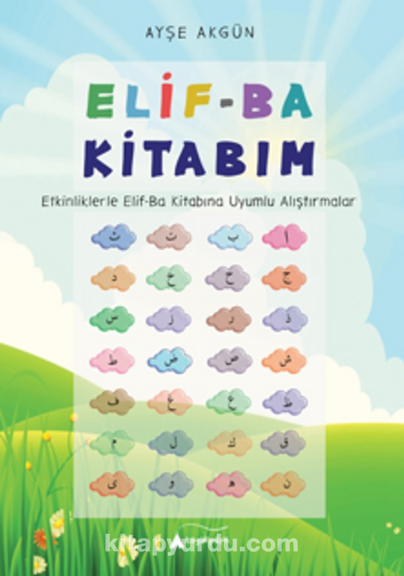 Elif-Ba Kitabım (Etkinliklerle Elif-Ba Kitabına Uyumlu Alıştırmalar)