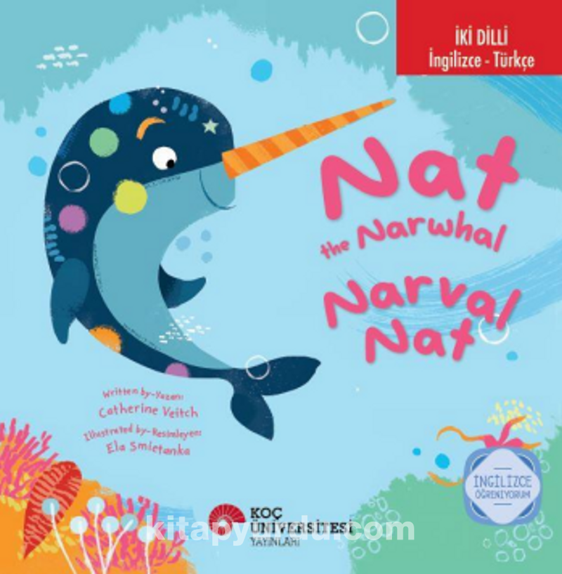 Nat The Narwhal / Narval Nat İngilizce Öğreniyorum (İki Dilli: İngilizce-Türkçe)
