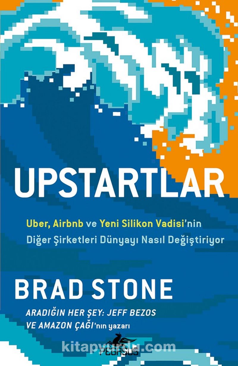 Upstartlar: Uber, Airbnb ve Yeni Silikon Vadisi'nin Diğer Şirketleri Dünyayı Nasıl Değiştiriyor